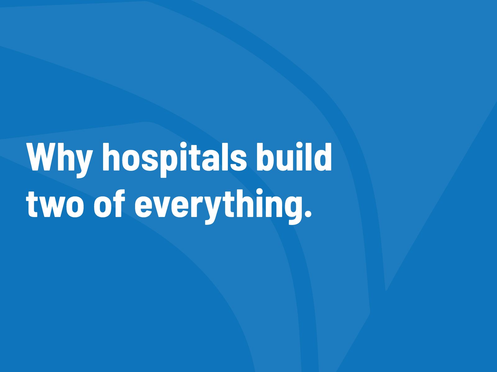 Blue Alares graphic reading: Why hospitals build two of everything.